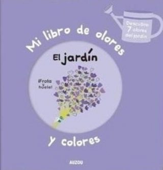 Mi libro de olores y colores. El jardin