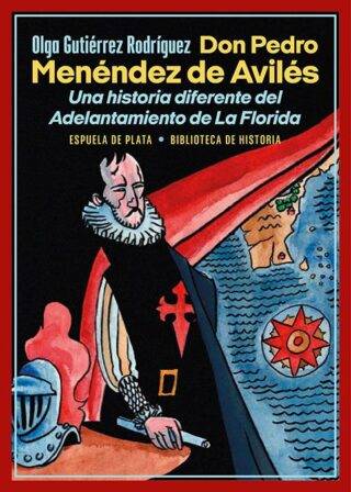 Don Pedro Menéndez de Avilés. Una historia diferente del Adelantamiento de La Florida